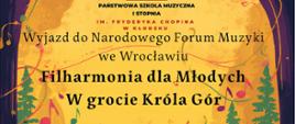 Plakat na niebiesko- pomarańczowym tle z motywem lasu i grających na instrumentach dzieci informujący o wyjeździe dzieci do NFM we Wrocławiu na koncert W grocie Króla Gór 21.04.2026
