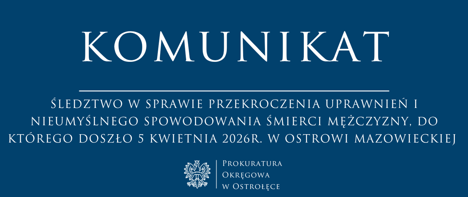 Biały tekst Komunikat ŚLEDZTWO W SPRAWIE PRZEKROCZENIA UPRAWNIEŃ I NIEUMYŚLNEGO SPOWODOWANIA ŚMIERCI MĘŻCZYZNY, DO KTÓREGO DOSZŁO 5 KWIETNIA 2026R. W OSTROWI MAZOWIECKIEJ na niebieskim tle