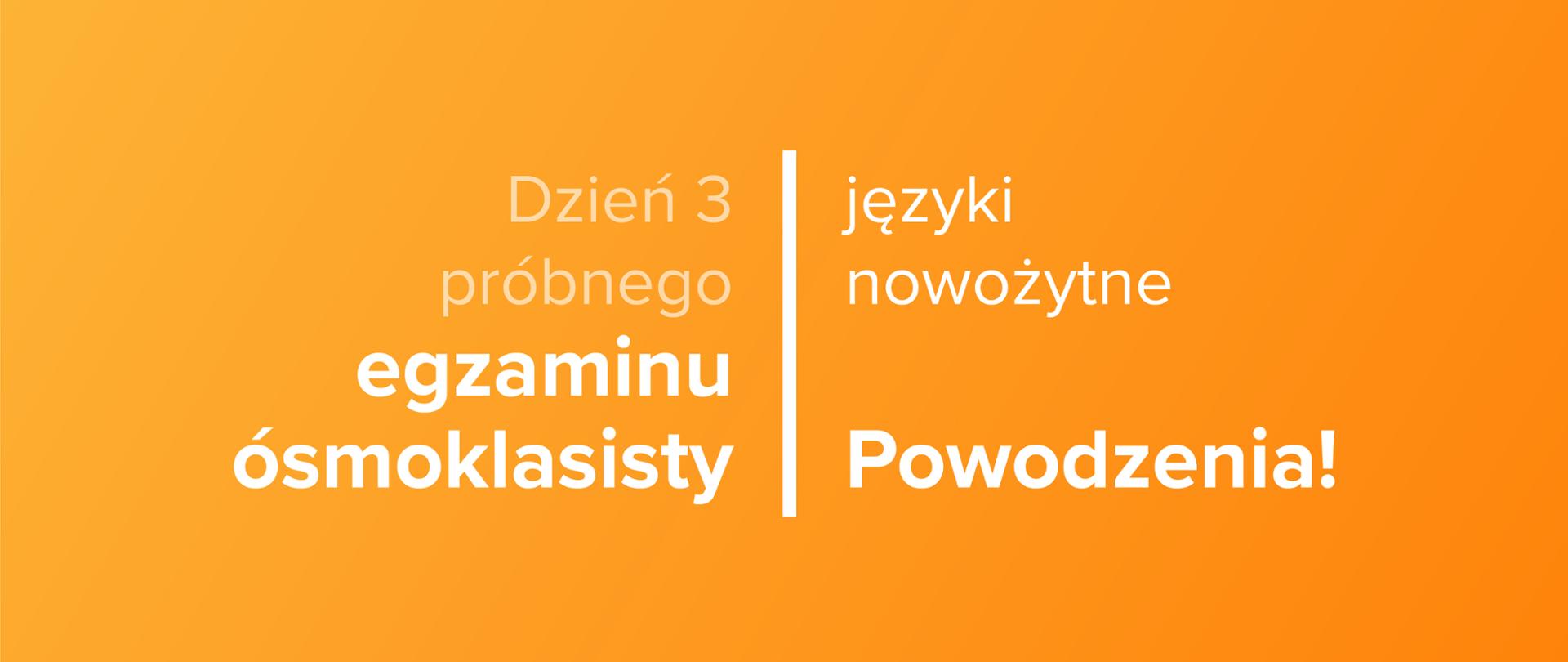 Tekst na pomarańczowym tle: Dzień 3 próbnego egzaminu ósmoklasisty – języki nowożytne – powodzenia!