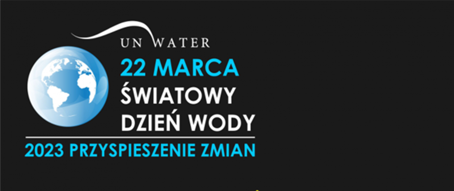Obraz przedstawia planetę ziemia na czarnym tle wraz z napisem "22 marca Światowy Dzień Wody 2023 Przyspieszanie zmian"