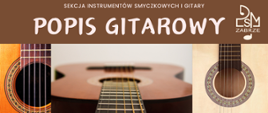 Plakat promujący popis gitarowy uczniów sekcji instrumentów smyczkowych i gitary. Na brązowym tle u góry białe napisy, z prawej logo szkoły, w centralnej części znajduje się kolaż zdjęć przedstawiających fragmenty gitary podkreślające muzyczny charakter wydarzenia.