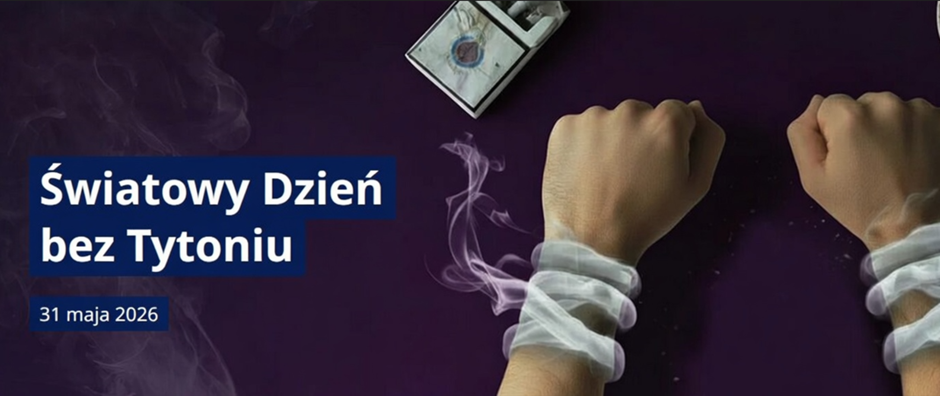 Plakat promujący Światowy Dzień bez Tytoniu 31 maja 2026. Na ciemnofioletowym tle widoczne dwie zaciśnięte pięści z nadgarstkami owiniętymi białą, dymiącą taśmą symbolizującą zerwanie z nałogiem palenia. W górnej części kadru leży paczka papierosów oraz popielniczka pełna niedopałków. Po lewej stronie niebieski napis: „Światowy Dzień bez Tytoniu” oraz data „31 maja 2026".