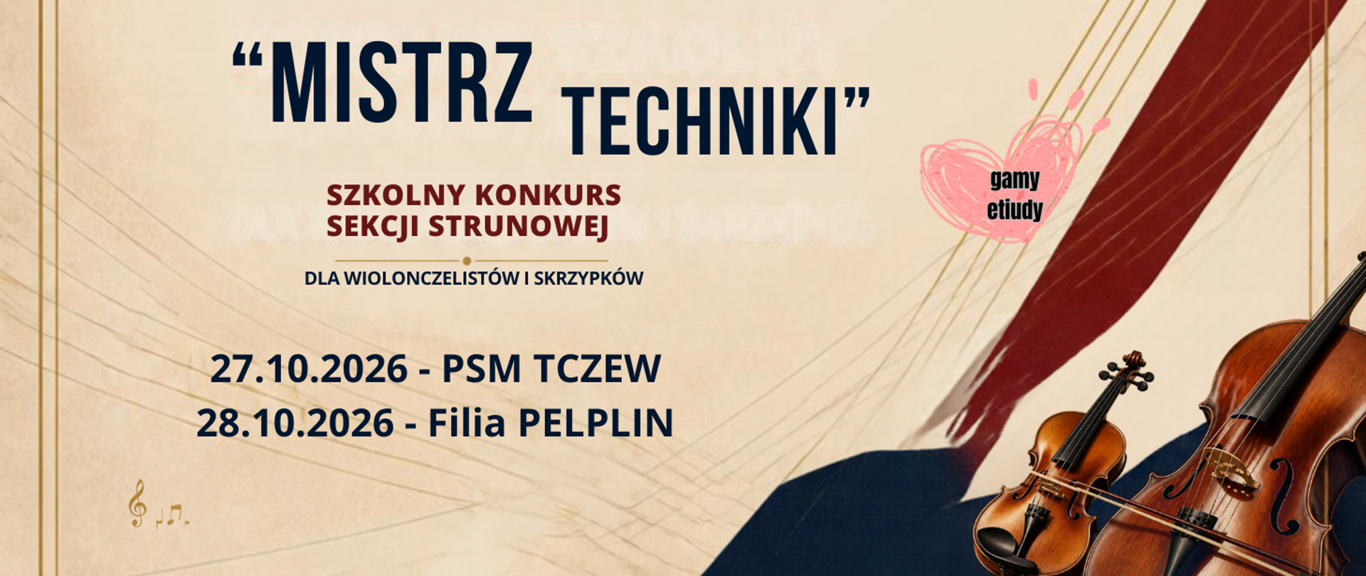 Na beżowym tle z prawej strony zdjęcie skrzypiec i wiolonczeli. Gdzieniegdzie złote linie. Treść ogłoszenia: Mistrz techniki; szkolny konkurs sekcji strunowej dla wiolonczelistów i skrzypków; gamy etiudy; 27.10.2026 - PSM Tczew, 28.10.2026 - Filia Pelplin.