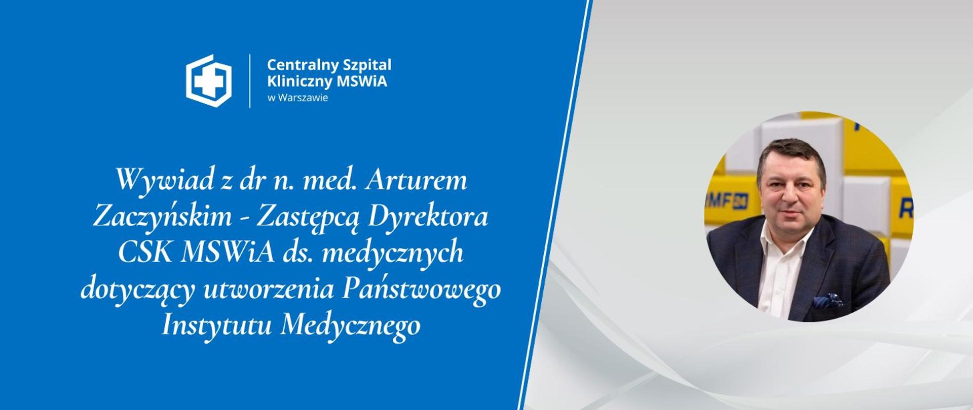 Wywiad dr n. med. Artura Zaczyńskiego – Zastępcy Dyrektora CSK MSWiA ds. medycznych dotyczący utworzenia Państwowego Instytutu Medycznego