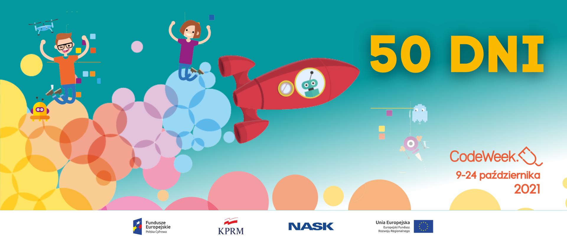 Grafika przedstawia rakietę sterowaną przez robota, która w poprzek grafiki zmierza w stronę napisu „50 dni”. Poniżej logotyp CodeWeek i napis „9-24 października 2021”. Grafika jest kolorowa, czerwona rakieta na morskim tle zostawia za sobą ślad kolorowych kółek charakterystycznych dla CodeWeek. Na kółkach widać roześmiane dzieci – chłopca i dziewczynę, drona i roborta. Logotypy Funduszy Europejskich, KPRM, NASK i Unii Europejskiej na białym pasku w dole grafiki. 
