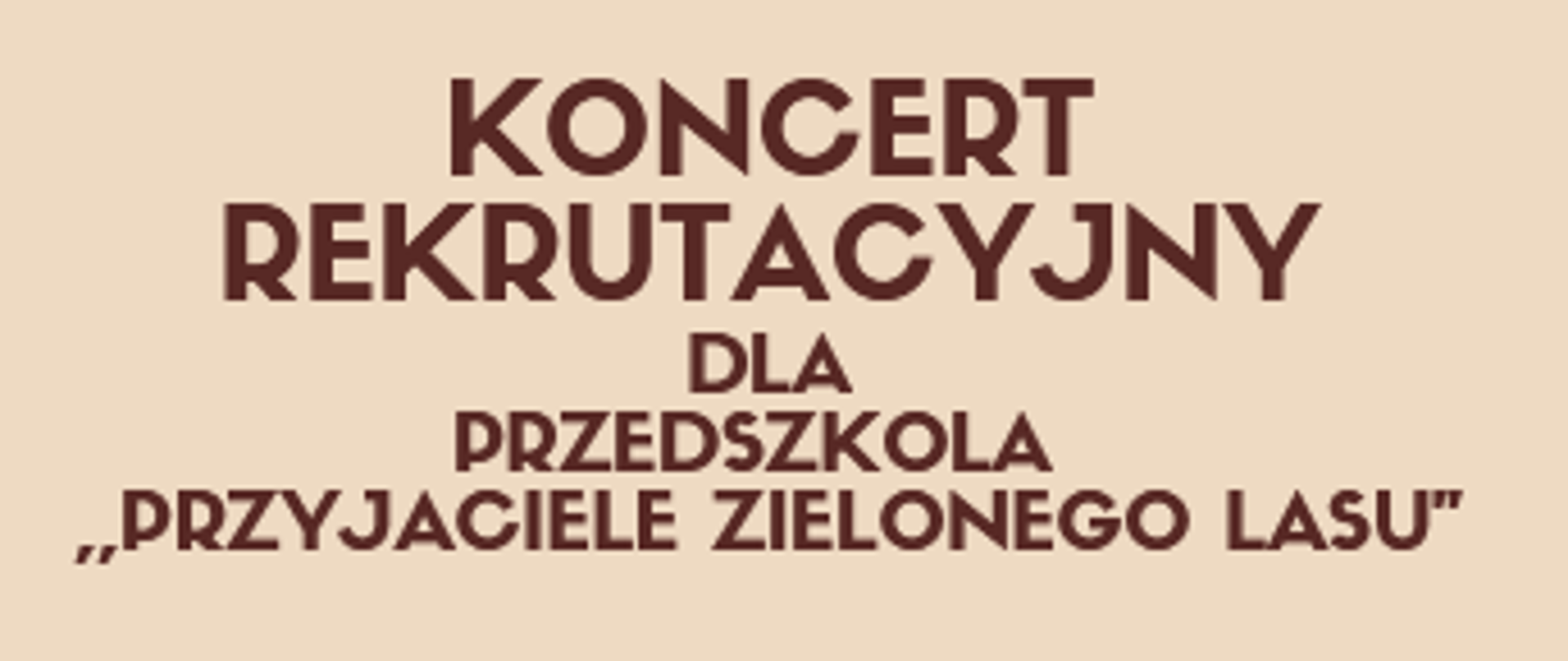 Plakat podzielony na dwie części rozdzielone łukowato zmianą koloru . Górna część kolor ecru, dolna część kolor pomarańczowy.
W górnej część tekst koloru brązowego:
Państwowa Szkoła Muzyczna I stopnia im. Emila Młynarskiego
KONCERT REKRUTACYJNY
dla przedszkola "Przyjaciele zielonego lasu"
14 kwietnia 2023 godzi. 9.15 - Sala Koncertowa.
W dolnej części animowane instrumenty - werbel z pałeczkami, trąbka, grzechotki. Także brązowe nutki - ósemki i szesnastki.