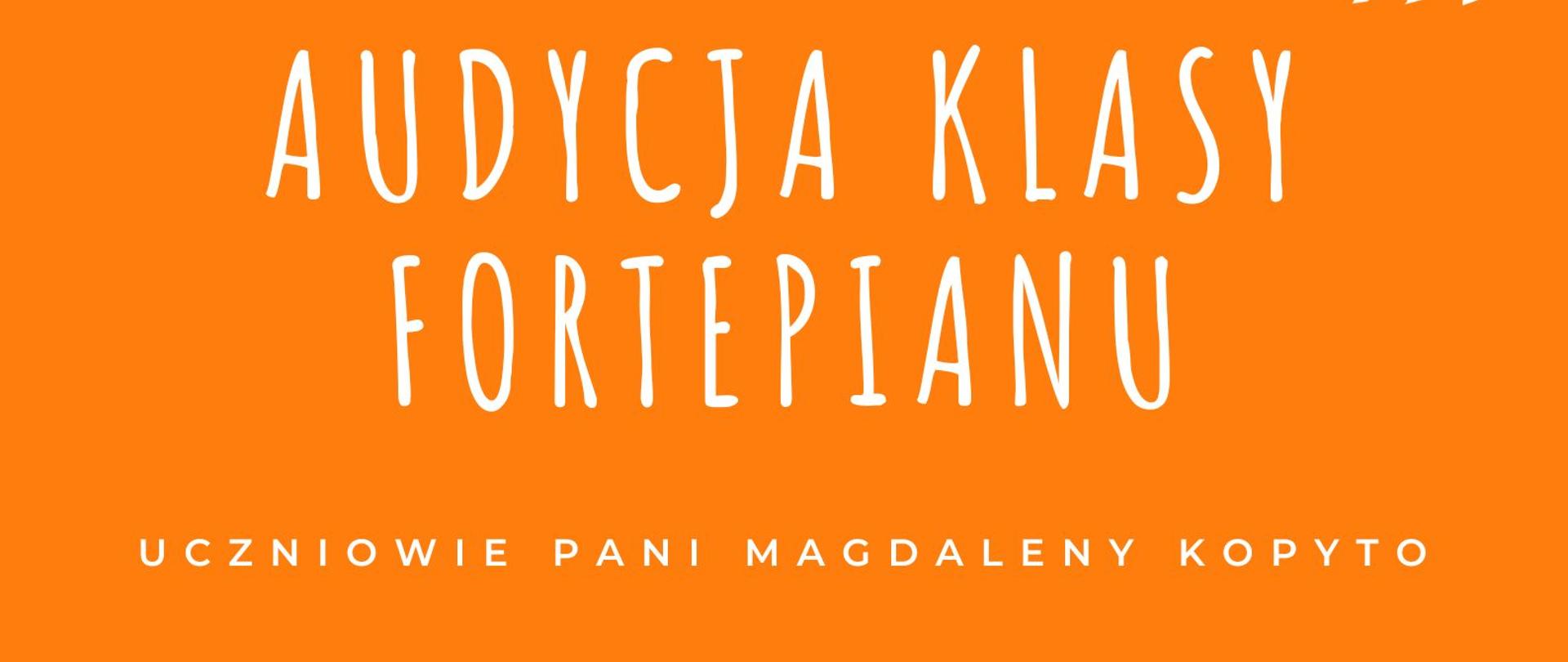 Informacja o audycji klasy fortepianu Pani Magdaleny Kopyto miejscu godzinie i dacie odbywania się audycji. W dolnej części plakatu znajduje się grafika przedstawiająca fragment klawiatury fortepianu, w górnym prawym rogu znajduje się logotyp szkoły, całość zamieszczono na pomarańczowym tle. 