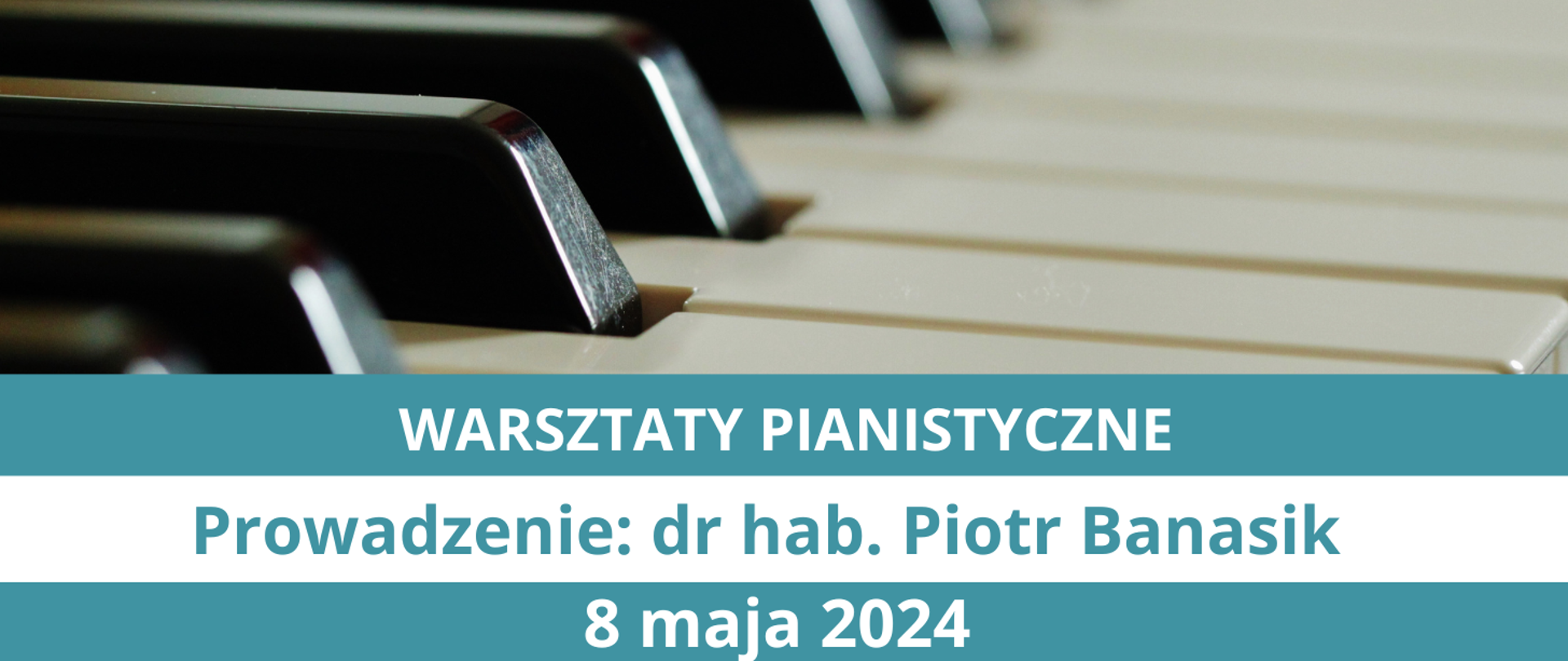 Plakat informujący o warsztaty dla pianistów, zaplanowanych na 8 maja 2024, prowadzonych przez pana dr hab. Piotra Banasika. Na górze zdjęcie klawiatury fortepianu (białe i czarne klawisze), na dole tekst w kolorowych ramkach.