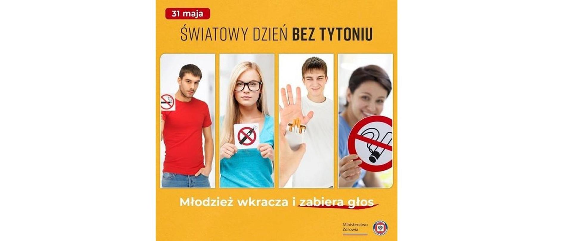Na żółtym tle umieszczono napis "31 maja Światowy Dzień Bez Tytoniu". Poniżej cztery fotografie młodych ludzi oraz symboli znaku zakazu palenia papierosów. W dolnej części umieszczono napis "Młodzież wkracza i zabiera głos". W prawym dolnym rogu umieszczono logo Ministerstwa Zdrowia.
