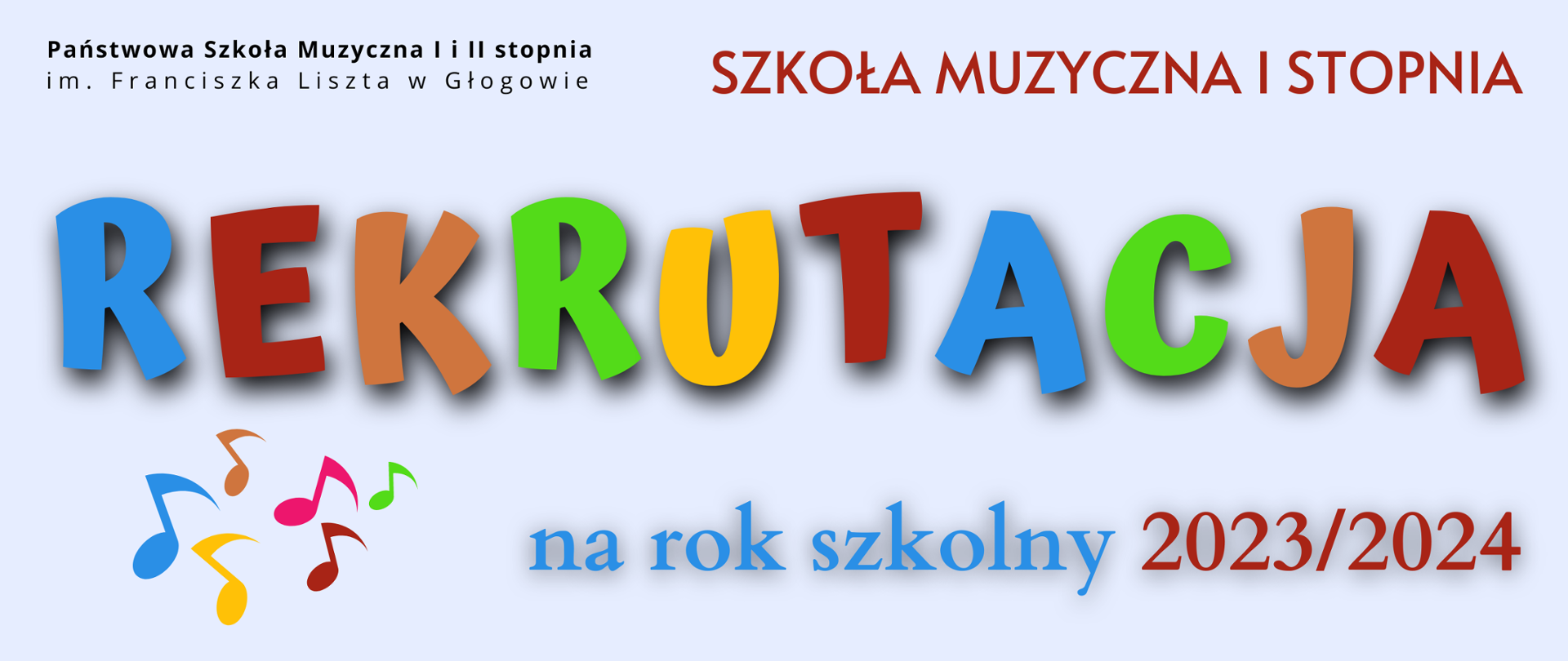 Tło jasne. W centrum napis: "REKRUTACJA" z kolorowych liter. W lewym górnym rogu nazwa szkoły ułożona w dwóch rzędach, litery czarne: "Państwowa Szkoła Muzyczna I i II stopnia im. Franciszka Liszta w Głogowie". W prawym górnym rogu tekst czerwonymi literami: "SZKOŁA MUZYCZNA I STOPNIA". W lewym dolnym rogu kolorowe symbole nut, obok tekst: "na rok szkolny 2023/2024" - litery w kolorze niebieskim, cyfry czerwone.
