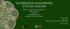 Plakat informujący o pracy dyplomowej Jolanty Czapskiej. Plakat ma jednolite zielone tło. Po lewej stronie znajduje się fragment białej koronki. Na górze jest tytuł: Szydełkiem malowane wystawa koronki. Pod spodem widnieje informacja o pracy dyplomowej, terminie i miejscu. Na samym dole jest logo Studium i Regionalnego Centrum Kultur Pogranicza w Krośnie. 