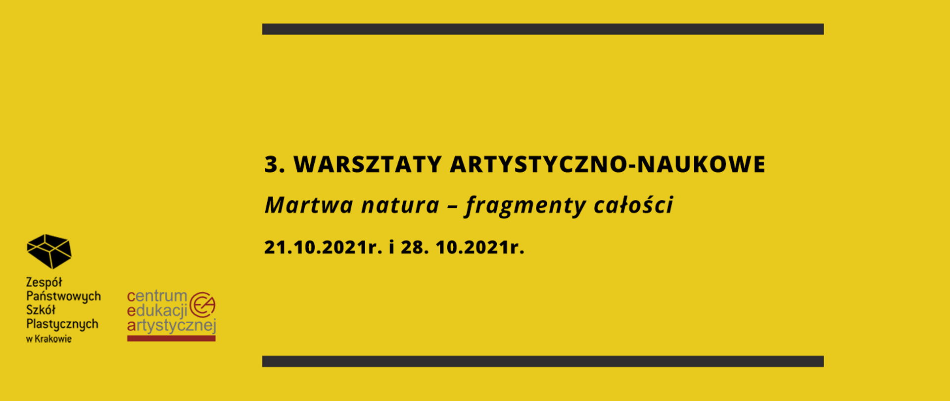 Na żółtym tle czarne logo Zespołu Państwowych Szkół Plastycznych w Krakowie, obok kolorowe logo centrum edukacji artystycznej. Na środku czarny napis 3. warsztaty artystyczno-naukowe Martwa natura - fragmenty całości. 21.10.2021r. i 28.10.2021r.