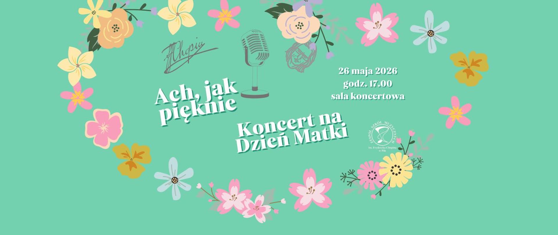 Grafika wektorowa a na niej na zielonym tle kolorowe kwiatki ułożone w serduszko w środku napisy "Ach jak pięknie", "Koncert na Dzień Matki" oraz informaacja o miejscu i dacie koncertu.