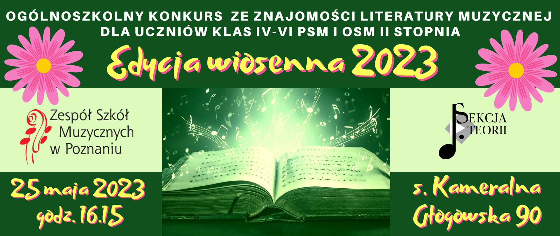 Zielony plakat z tekstem: Zespół Szkół Muzycznych w Poznaniu. Edycja wiosenna 2023. Ogólnoszkolny konkurs ze znajomości literatury muzycznej dla klas 1-3 Ogólnokształcącej szkoły muzycznej i państwowej Szkoły Muzycznej II stopnia.. Po środku grafika - zielona otwarta księga i wychodzące z niej nuty. 25 maja 2022 godz. 16:15. Obok różowe kwiatki. Projekt graficzny: Kinga Pawlicka