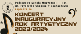Na beżowym tle od góry napis: Państwowa Szkoła Muzyczna I i II st. im. F. Chopina w Sochaczewie zaprasza na Koncert Inauguracyjny Rok Artystyczny 2023/2024. W górnym lewym rogu - logo szkoły