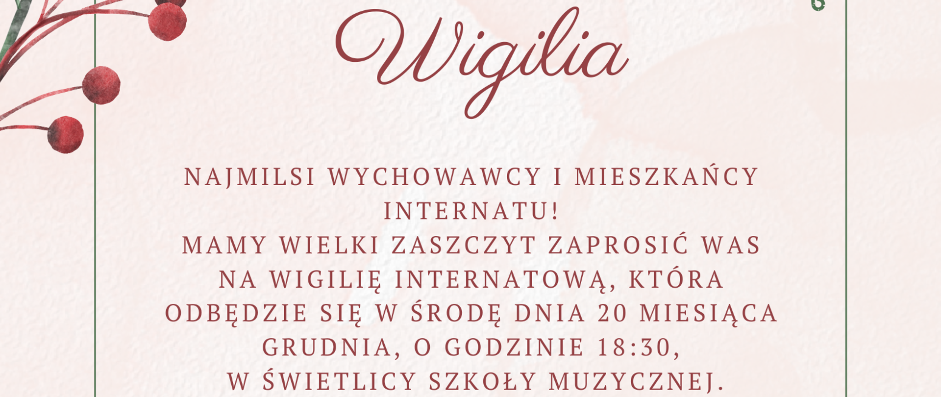 Wigilia
NAJMILSI WYCHOWAWCY I MIESZKAŃCY INTERNATU! MAMY WIELKI ZASZCZYT ZAPROSIĆ WAS NA WIGILIĘ INTERNATOWĄ, KTÓRA ODBĘDZIE SIĘ W ŚRODĘ DNIA 20 MIESIĄCA GRUDNIA, O GODZINIE 18:30, W ŚWIETLICY SZKOŁY MUZYCZNEJ.
PROSIMY WAS BARDZO O PRZYSTROJENIE SIĘ W ŚWIĄTECZNE GADŻETY NA PRZYKŁAD CZAPKI, SWETRY LUB INNE.
MŁODZIEŻOWA RADA INTERNATU