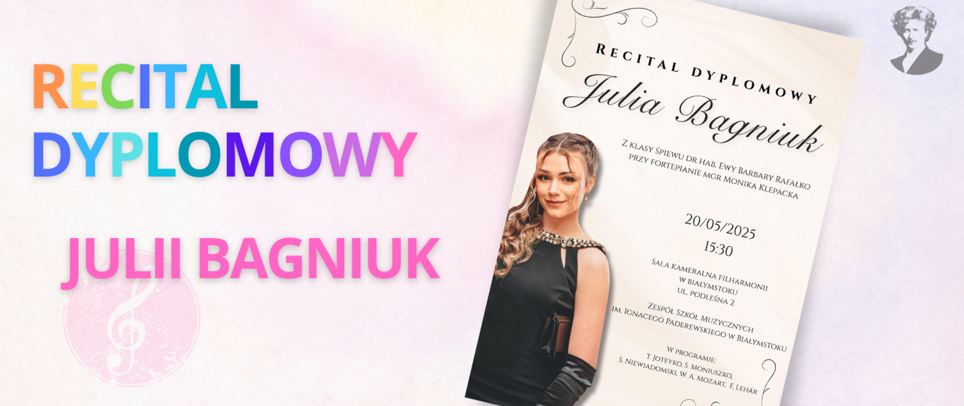 Na jasno-różowym tle wielokolorowy napis "Recital dyplomowy Julii Bagniuk". Po prawej stronie miniatura plakatu oraz podobizna Ignacego Paderewskiego.
