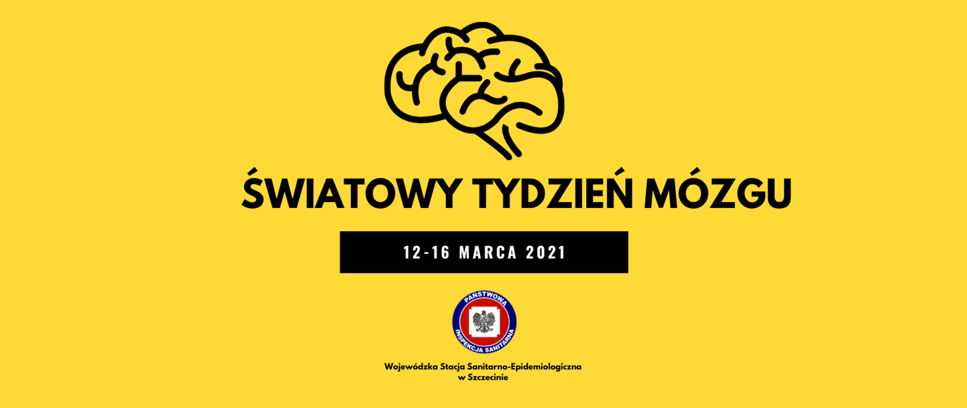 Obraz przedstawia szkic mózgu na żółtym tle. Pod szkicem umieszony jest czarny napis Światowy Tydzień Mózgu. Pod napisem znajduje się wypełniona czarnym tłem prostokątna ramka, na którym widnieje napis 12-16 marca 2021. Na samym dole widnieje logo Państwowej Inspekcji Sanitarnej (Obramowanie w kolorze granatowym, na którym umieszczony jest napis Państwowa Inspekcja Sanitarna. W środku na czerwonym tle znajduje się biały kwadrat z wizerunkiem orła).