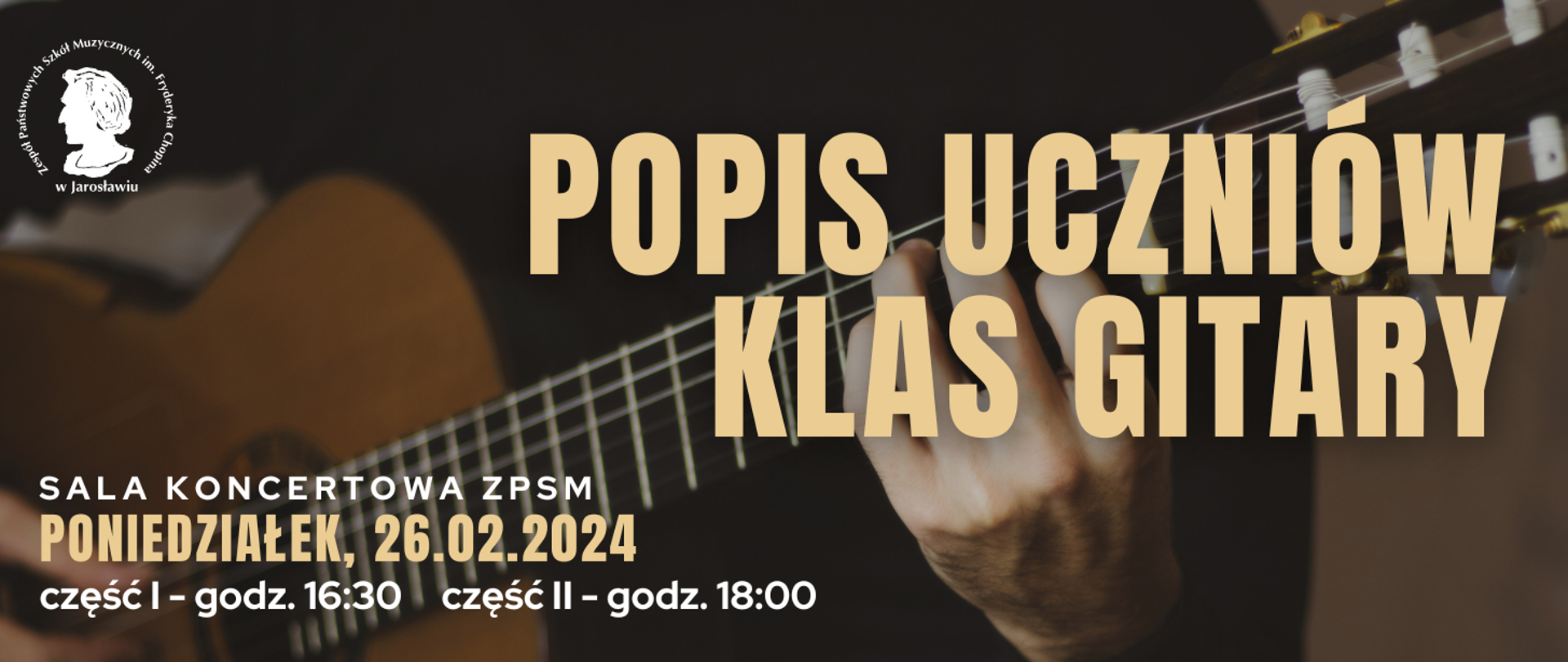 Baner reklamowy na brązowym tle zdjęcie gitarzysty grającego na gitarze klasycznej. Po lewej stronie na górze biały logotyp ZPSM im. F. Chopina w Jarosławiu, po prawej stronie beżowy napis: POPIS UCZNIÓW KLAS GITARY, po lewej napis: SALA KONCERTOWA ZPSM PONIEDZIAŁEK 26.02.2024
część I - godz. 16:30 część II - godz 18:00
