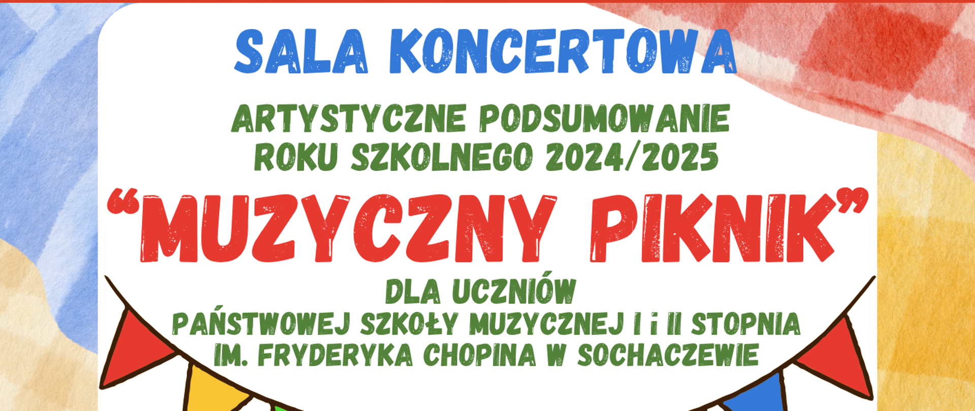 Na górze plakatu czerwony pasek i data wydarzenia - 7 czerwca 2025 r. godz. 13.30. Wokół plakatu grafika imitująca materiał w kratkę. Od góry kolorowe napisy: Sala Koncertowa, Artystyczne Podsumowanie roku szkolnego 2024/2025 "Muzyczny piknik" dla uczniów PSM I i II stopnia im. F.Chopina w Sochaczewie. Na środku sznur kolorowych proporczyków. Poniżej wykonawcy koncertu. Na dole plakatu wstęga imitująca pięciolinię z nutami, kosz piknikowy i ciasteczka.