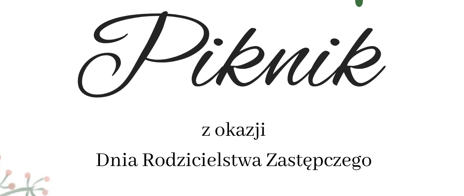 Plakat na białym tle, od góry strony po lewej stronie zielonego motyla oraz informację, że Państwowa Szkoła Muzyczna I st. w Oławie zaprasza. Po prawej stronie na górze strony znajduje się graficzne przedstawienie fioletowego ptaszka na gałęzi. Na środku strony duży napis z nazwą Piknik z okazji Dnia Rodzicielstwa Zastępczego. Poniżej znajdują się informacje o terminie i miejscu pikniku.
Na dole strony znajduje się graficzne przedstawienie kolorowych kwiatów. 