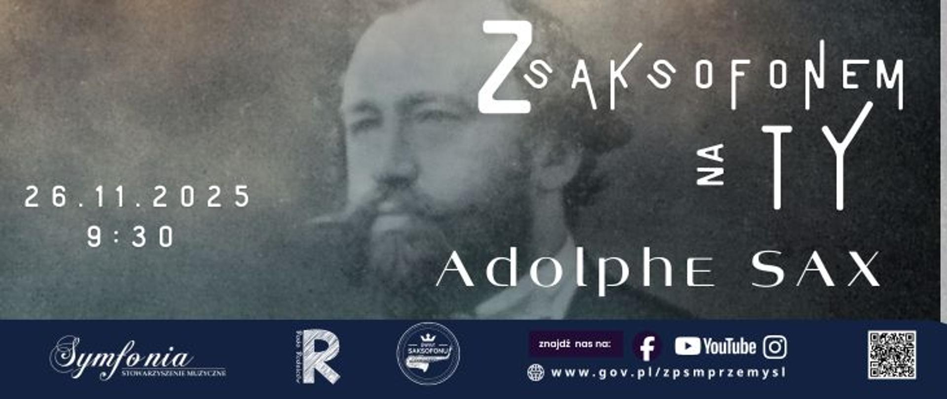 Plakat promujący wydarzenie muzyczne zatytułowane „Z saksofonem na Ty – Adolphe Sax”. W tle znajduje się zbliżony portret Adolphe’a Saxa, wynalazcy saksofonu. Na plakacie umieszczono informacje:
📅 26 listopada 2025 r., godzina 9:30.
Wydarzenie organizowane przez Zespół Państwowych Szkół Muzycznych w Przemyślu, Stowarzyszenie Muzyczne Symfonia oraz partnerów.
Na dole znajdują się logotypy organizatorów, adres strony internetowej www.gov.pl/zpsmprzemysl