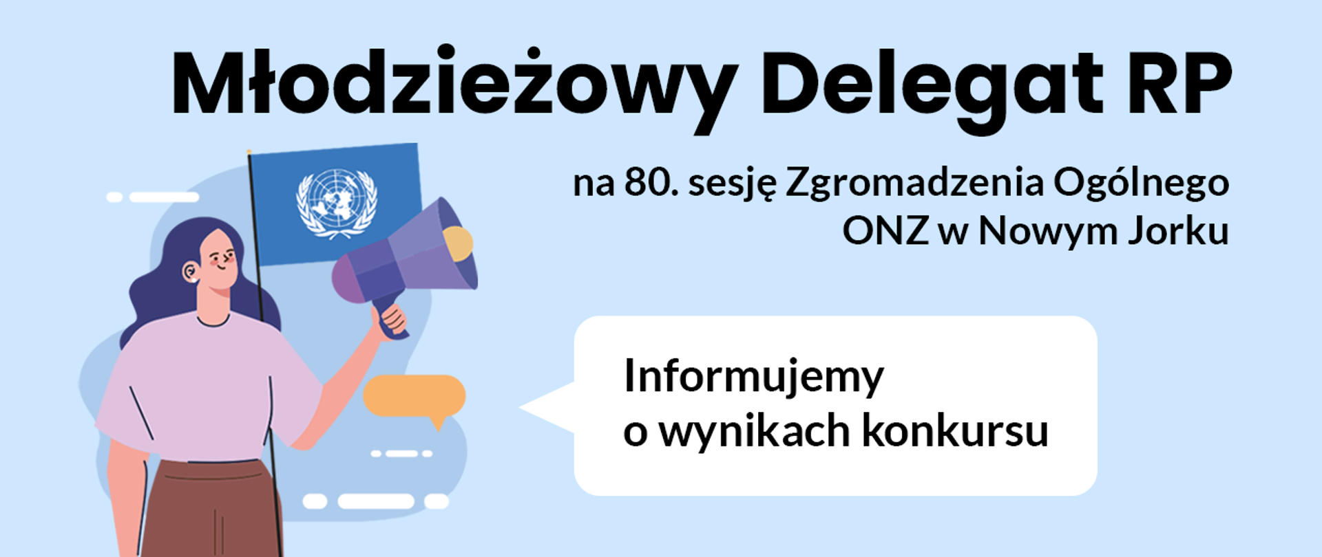 Grafika nagłówkowa do artykułu, która informuje o rozstrzygnięciu konkursu na Młodzieżowego Delegata RP na 80. sesję Zgromadzenia Ogólnego ONZ w Nowym Jorku. Na grafie rysunkowa postać uśmiechniętej młodej kobiety. Postać trzyma w dłoni megafon, za nią widoczna jest flaga ONZ.