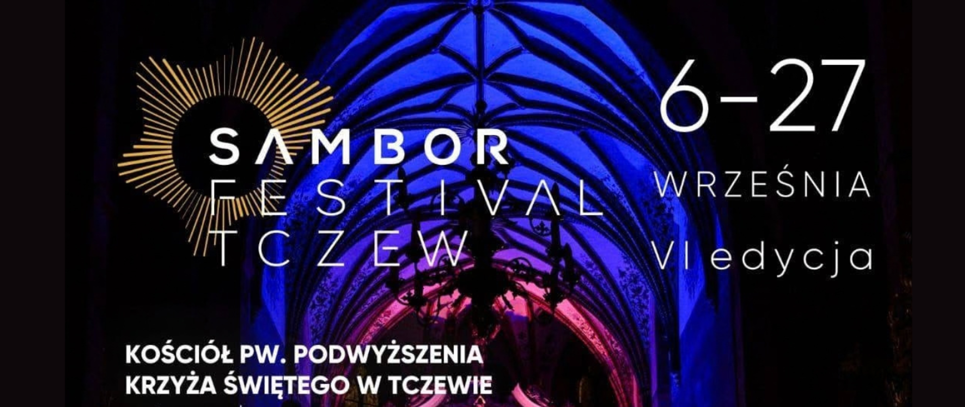 Na czarnym tle fragment zdjęcia wnętrza kościoła. Treść ogłoszenia: Sambor Festival Tczew. 6 - 27 września, VI edycja. Kościół pw. Podwyższenia Krzyża Świętego w Tczewie.