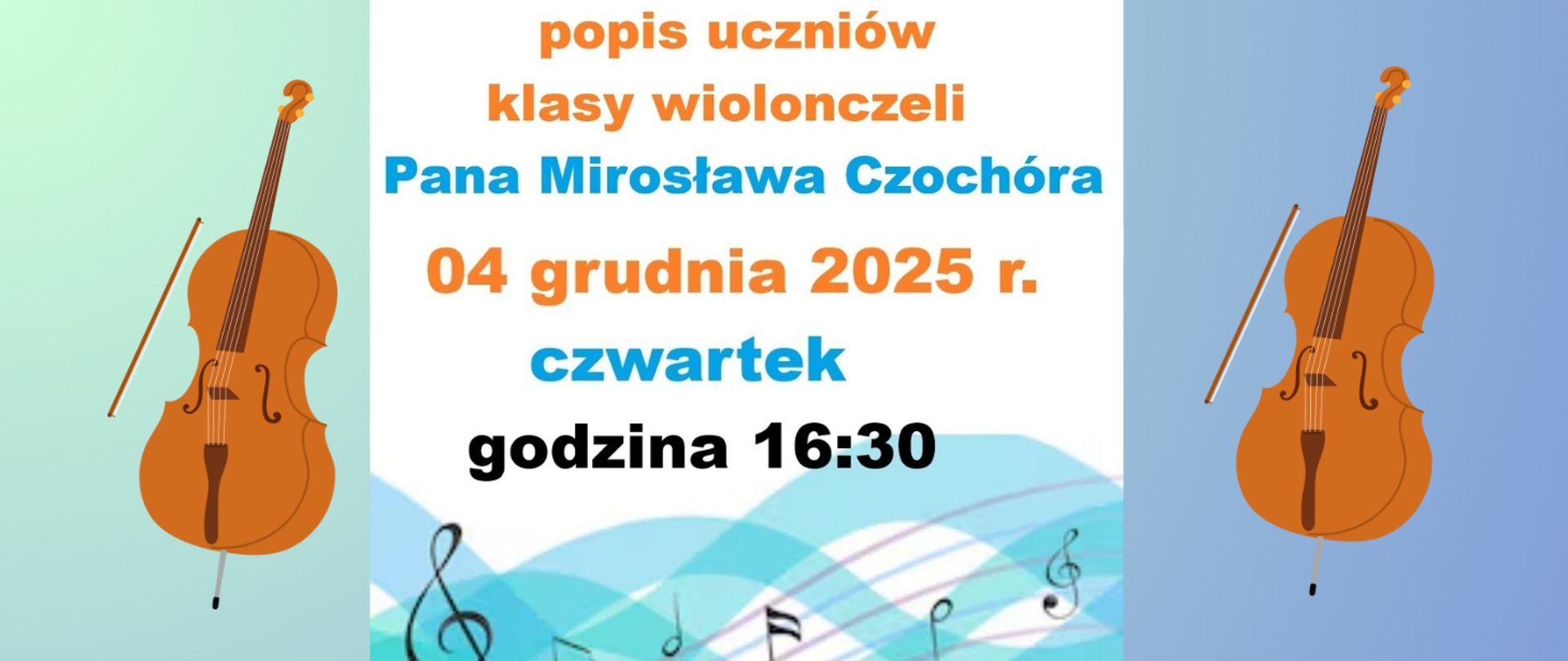 Z lewej strony tło zielone a na nim grafika wiolonczeli, z prawej tło niebieskie z grafiką wiolonczeli. Po środku tło białe z tekstem: popis uczniów klasy wiolonczeli Pana Mirosława Czochóra, 04 grudnia 2025 r. czwartek, godzina 16:30. Poniżej niebieskie fale z nutkami.