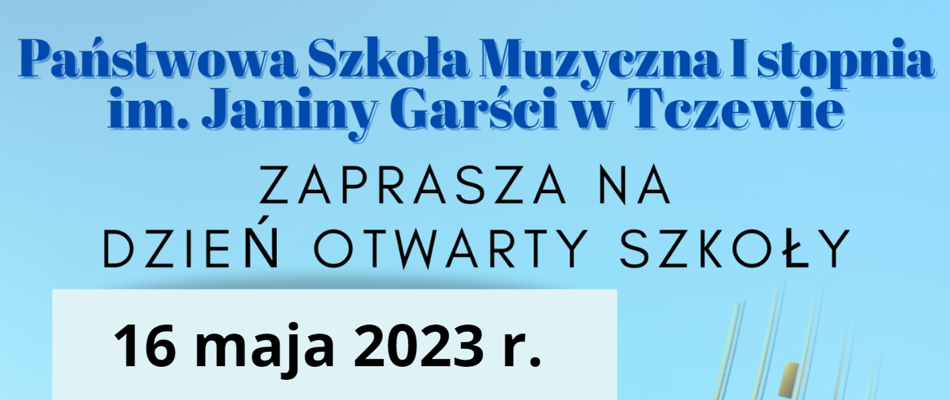 Na niebieskim tle napis: Państwowa Szkoła Muzyczna I stopnia im. Janiny Garści w Tczewie zaprasza na Dzień Otwarty Szkoły 16 maja 2023 r.