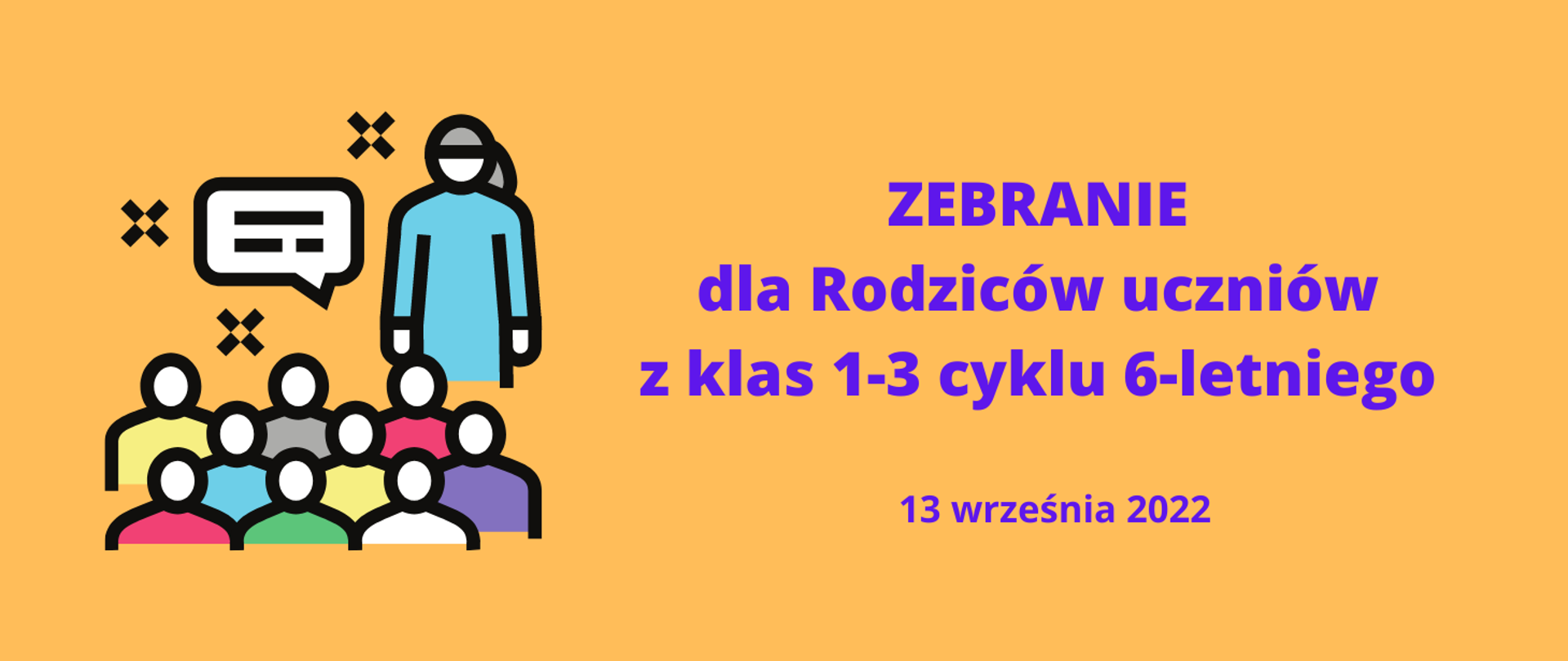 Grafika dotycząca zebrania rodziców. Na pomarańczowym tle po lewej stronie ikona spotkania - graficzne przedstawienie trzech rzędów ludzi siedzących i słuchających osoby stojącej naprzeciw nich oraz "dymek-prostokąt" sugerujący dialog ludzi. Po prawej stronie napis: "ZEBRANIE dla Rodziców uczniów z klas 1-3 cyklu 6-letniego 13 września 2022".