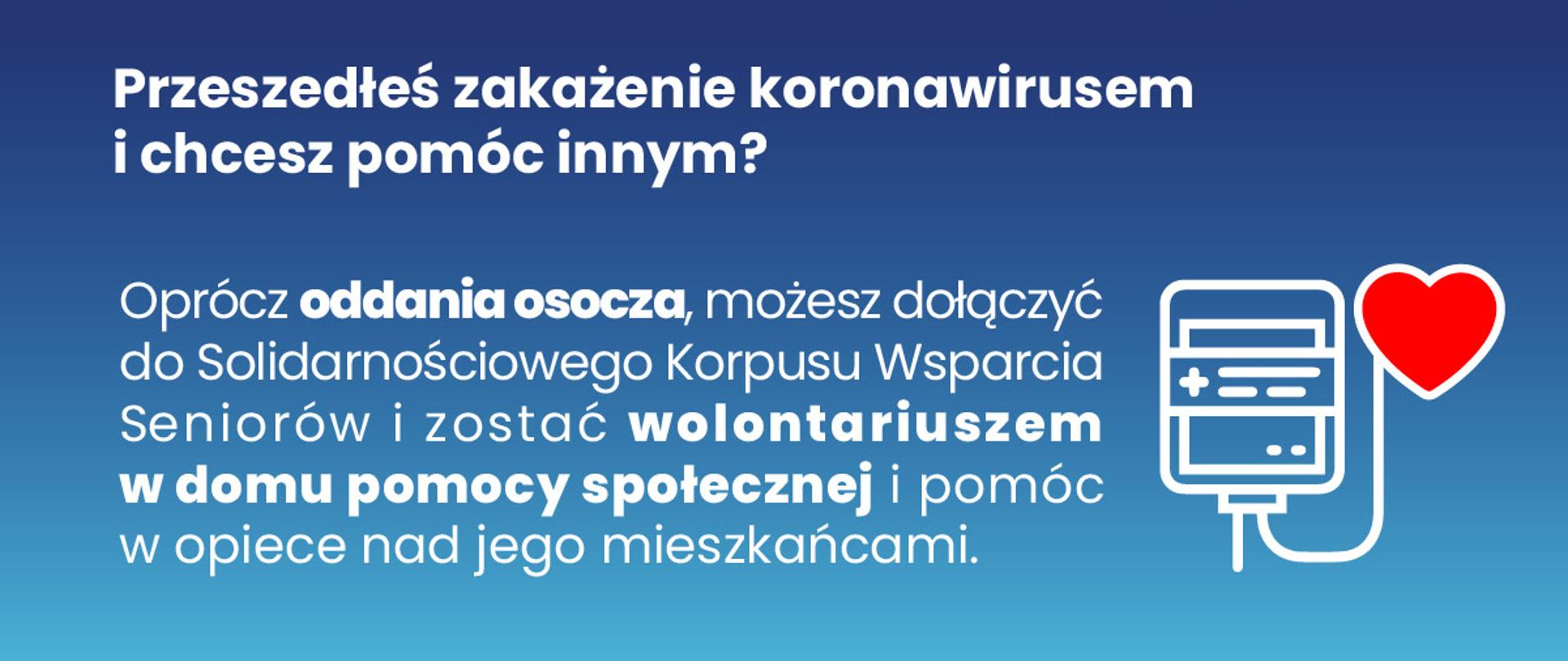 Grafika na granatowym tle: Wspieraj seniora, przeszedłeś zakażenie koronawirusem i chcesz pomóc innym? Oprócz oddania osocza, możesz dołączyć do Solidarnościowego Korpusu Wsparcia Seniorów i zostać wolontariuszem w domu pomocy społecznej i pomóc w opiece nad jego mieszkańcami.