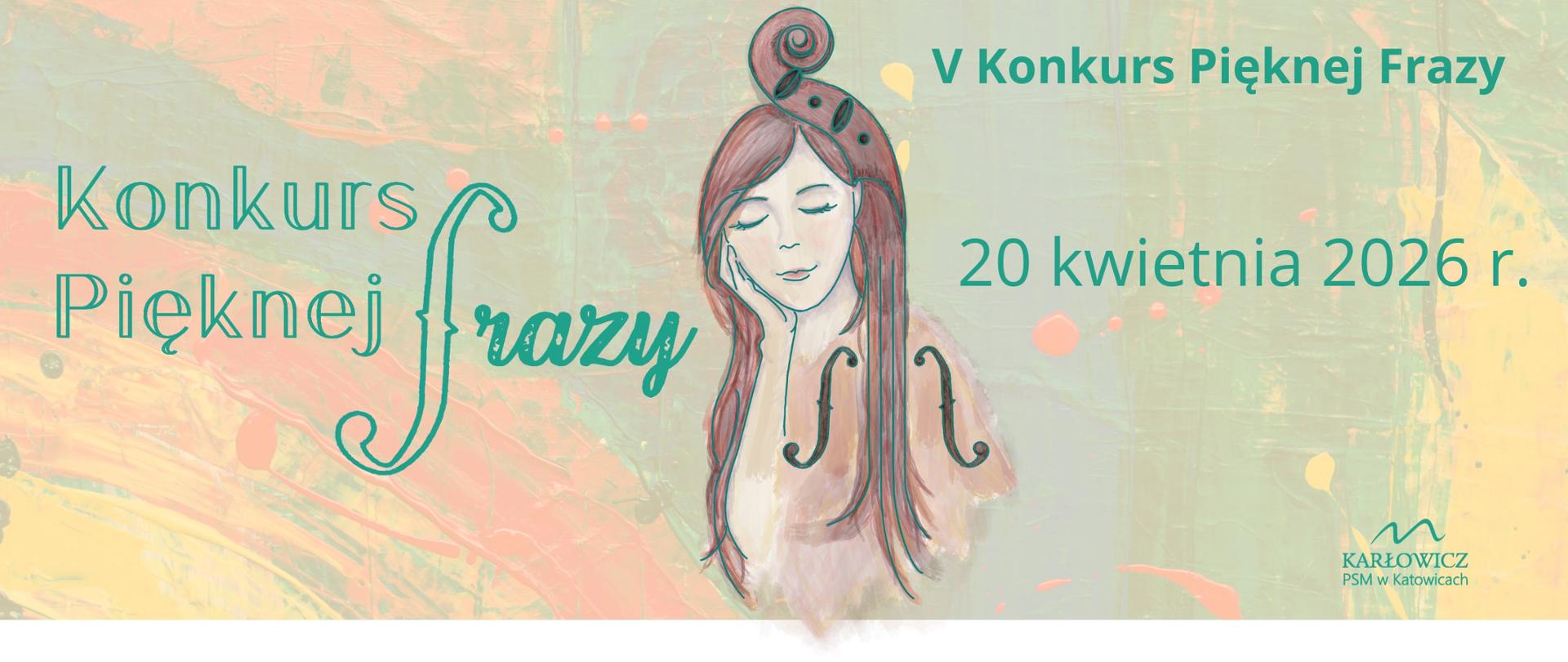 Grafika kolorowa w tonacji zielonkawej przedstawiająca dziewczynę, której włosy mieszają się z elementami instrumentu smyczkowego. Tekst: V Konkurs Pięknej Frazy. 20 kwietnia 2026 r. Logo konkursu i logo szkoły. 