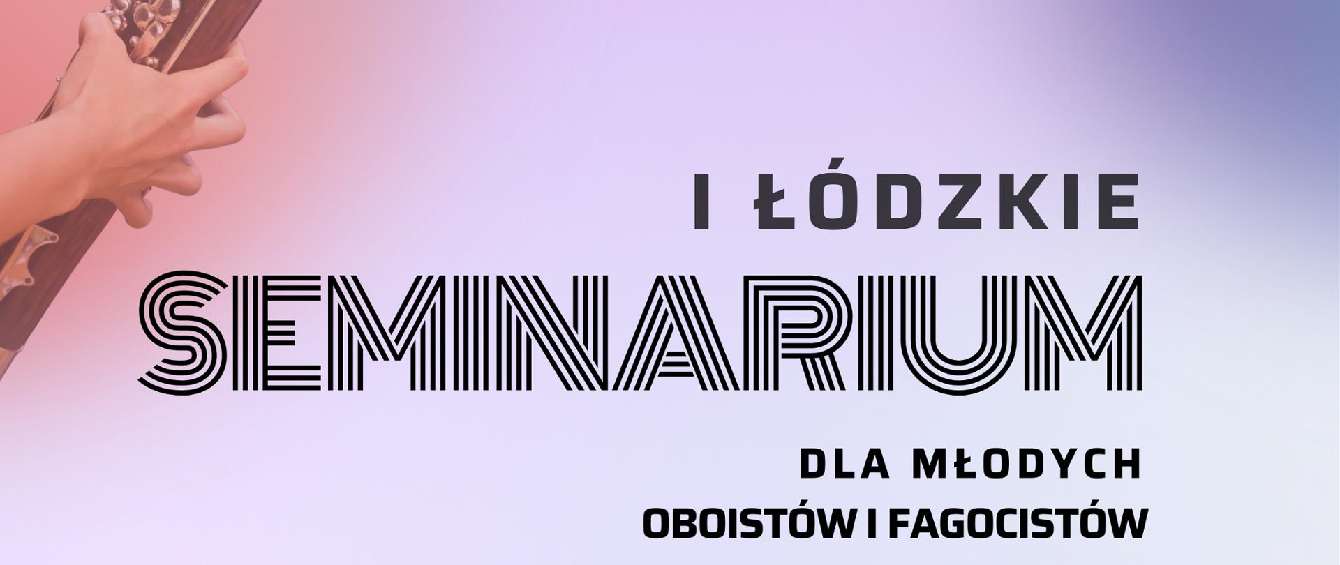 Plakat promujący I Łódzkie Seminarium dla Młodych Oboistów i Fagocistów. Na jasnym, pastelowym tle widoczne są fragmenty oboju i fagotu trzymanych w dłoniach muzyków. Na grafice podano termin wydarzenia: 13–14 marca 2026. Seminarium prowadzą: dr hab. Agata Piotrowska-Bartoszek (obój) oraz prof. dr hab. Artur Kasperek (fagot). Organizatorami są Centrum Edukacji Artystycznej oraz Państwowa Szkoła Muzyczna I i II stopnia w Pabianicach. Plakat zawiera hasło „Zapraszamy!” oraz adres strony internetowej szkoły.