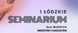Plakat promujący I Łódzkie Seminarium dla Młodych Oboistów i Fagocistów. Na jasnym, pastelowym tle widoczne są fragmenty oboju i fagotu trzymanych w dłoniach muzyków. Na grafice podano termin wydarzenia: 13–14 marca 2026. Seminarium prowadzą: dr hab. Agata Piotrowska-Bartoszek (obój) oraz prof. dr hab. Artur Kasperek (fagot). Organizatorami są Centrum Edukacji Artystycznej oraz Państwowa Szkoła Muzyczna I i II stopnia w Pabianicach. Plakat zawiera hasło „Zapraszamy!” oraz adres strony internetowej szkoły.
