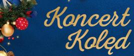 Baner koncertu kolęd na granatowym tle., W lewym górnym rogu ozdoby choinkowe, po prawej napis Koncert Kolęd. 