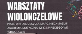 Plakat z wydarzeniem - Warsztaty wiolonczelowe, które poprowadzi Pani prof. dr hab. Urszula Marciniec - Mazur z Akademii Muzycznej im. K. Lipińskiego we Wrocławiu, warsztaty odbędą się 16 kwietnia 2025r. w auli szkoły, tło plakatu jest w kolorze śliwkowym, na środku umieszczono wizerunek prowadzącej, która siedzi i opiera się o wiolonczelę, w prawym górnym i dolnym rogu znajdują się kolorowe nutki 