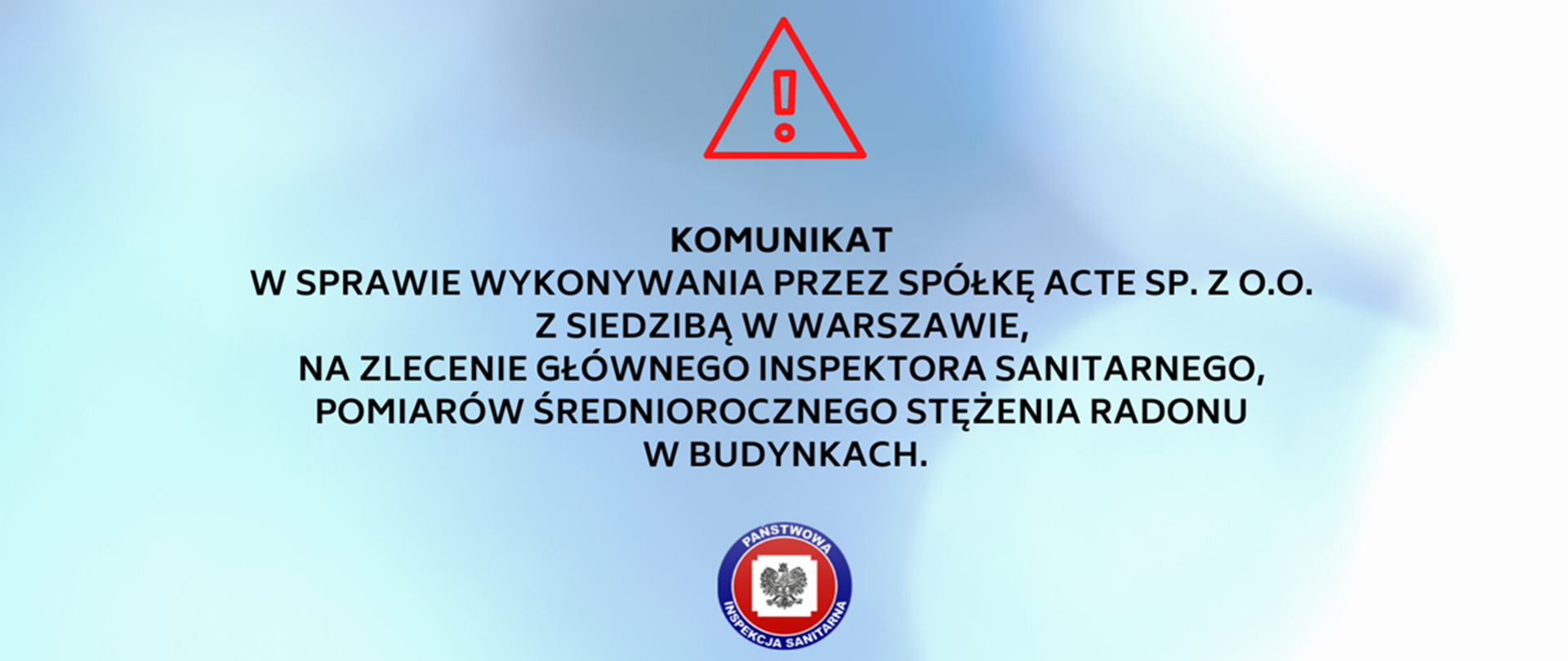 Komunikat w sprawie wykonywania przez spółkę ACTE sp. z o.o. z siedzibą w Warszawie przy ul. Krańcowej 49, na zlecenie Głównego Inspektora Sanitarnego, pomiarów średniorocznego stężenia radonu w budynkach