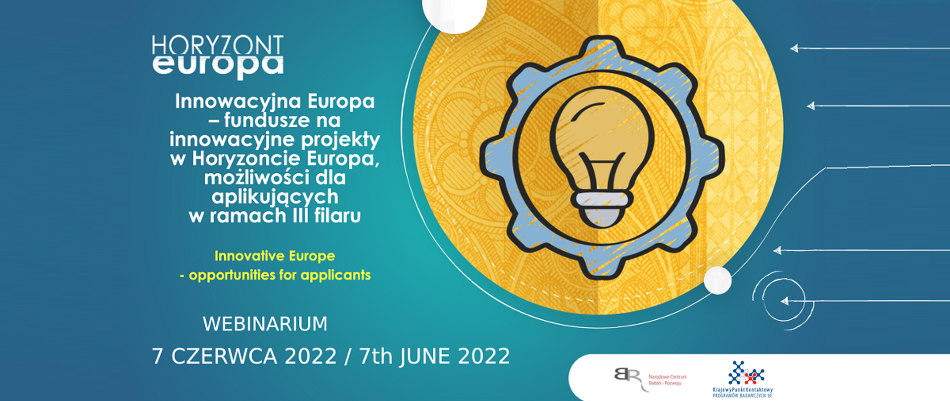 Horyzont Europa
Innowacyjna Europa - fundusze na innowacyjne projekty w Horyzoncie Europa, możliwości dla aplikujących w ramach III filaru
Webinarium
7 czerwca 2022 / 7th June 2022