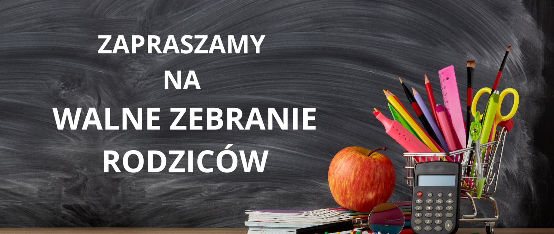 Na pomazanej tablicy biały napis: "zapraszamy na walne zebranie rodziców". Po prawej stronie obrazka wózek, a w nim przybory szkolne oraz kalkulator, zeszyty, a na nich jabłko.