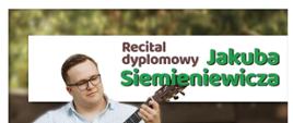 Zdjęcie przedstawiające osobę, młodego mężczyznę trzymającego i grającego na stojąco na gitarze. Z prawej strony w dużych zielonych kołach napisy białe z informacjami o recitalu dyplomowym. Na dole rozmyta trawa w kolorze ciemnym.