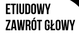 U góry strony na białym tle umieszczono tytuł wydarzenia "Etiudowy zawrót głowy".
