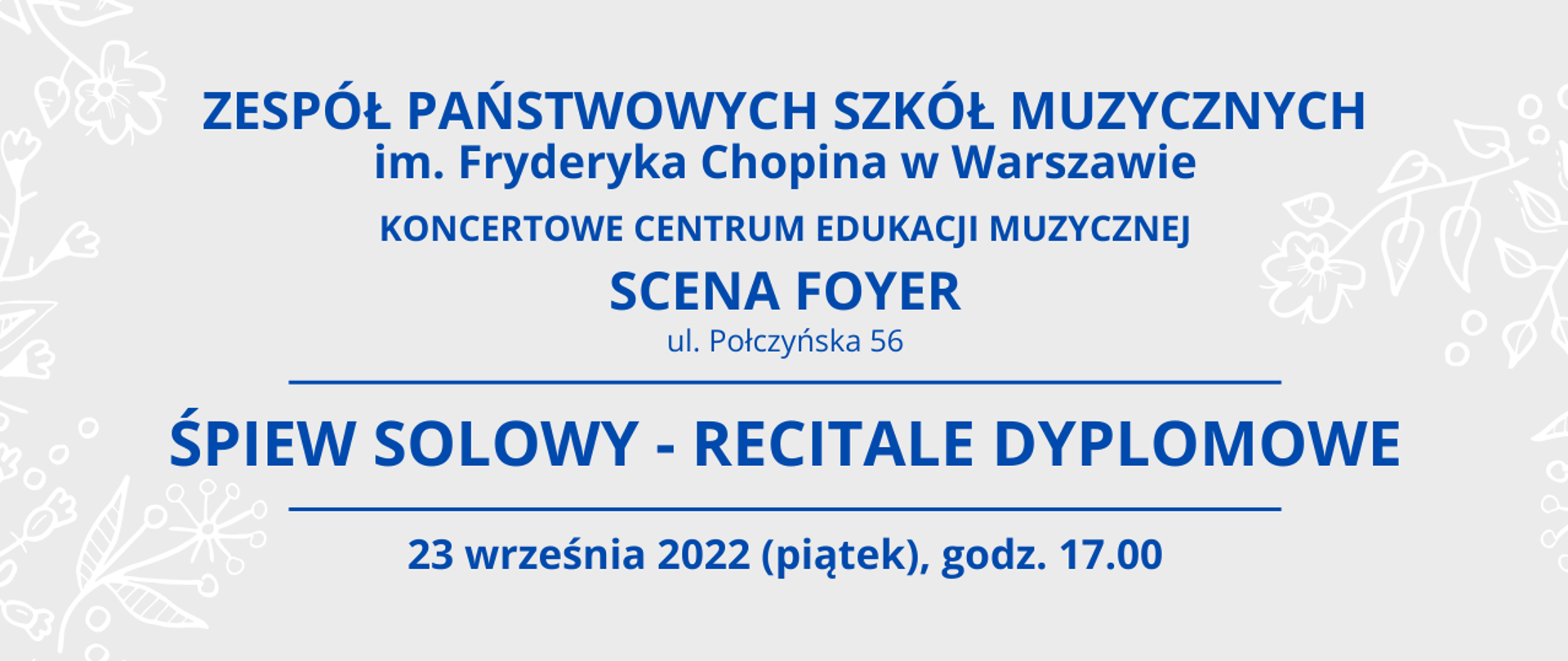 Grafika, szare tło z napisem "Zespół Państwowych Szkół Muzycznych im. Fryderyka Chopina w Warszawie, KONCERTOWE CENTRUM EDUKACJI MUZYCZNEJ, Śpiew solowy - recitale dyplomowe, 23 września 2022, godz 17.00