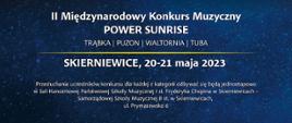 Plakat w formacie jpg informacje napisane są białą czcionką na niebieskim tle. I Międzynarodowy Konkurs Muzyczny Power Sunrise Skierniewice 20 - 21 maja 2023r. dla następujących instrumentów: trąbki, waltorni, puzonu i tuby. Na dole plakatu logo szkoły muzycznej w Skierniewicach logo ars, Jarmuła.