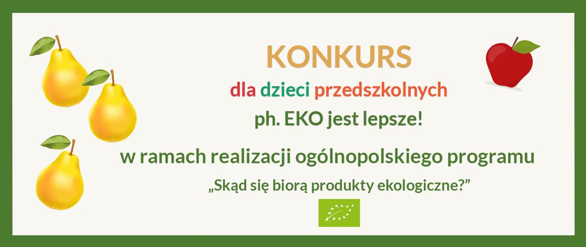 Napis: KONKURS dla dzieci przedszkolnych pod hasłem EKO jest lepsze! w ramach realizacji ogólnopolskiego programu "Skąd się biorą produkty ekologiczne?" na tle owoców.