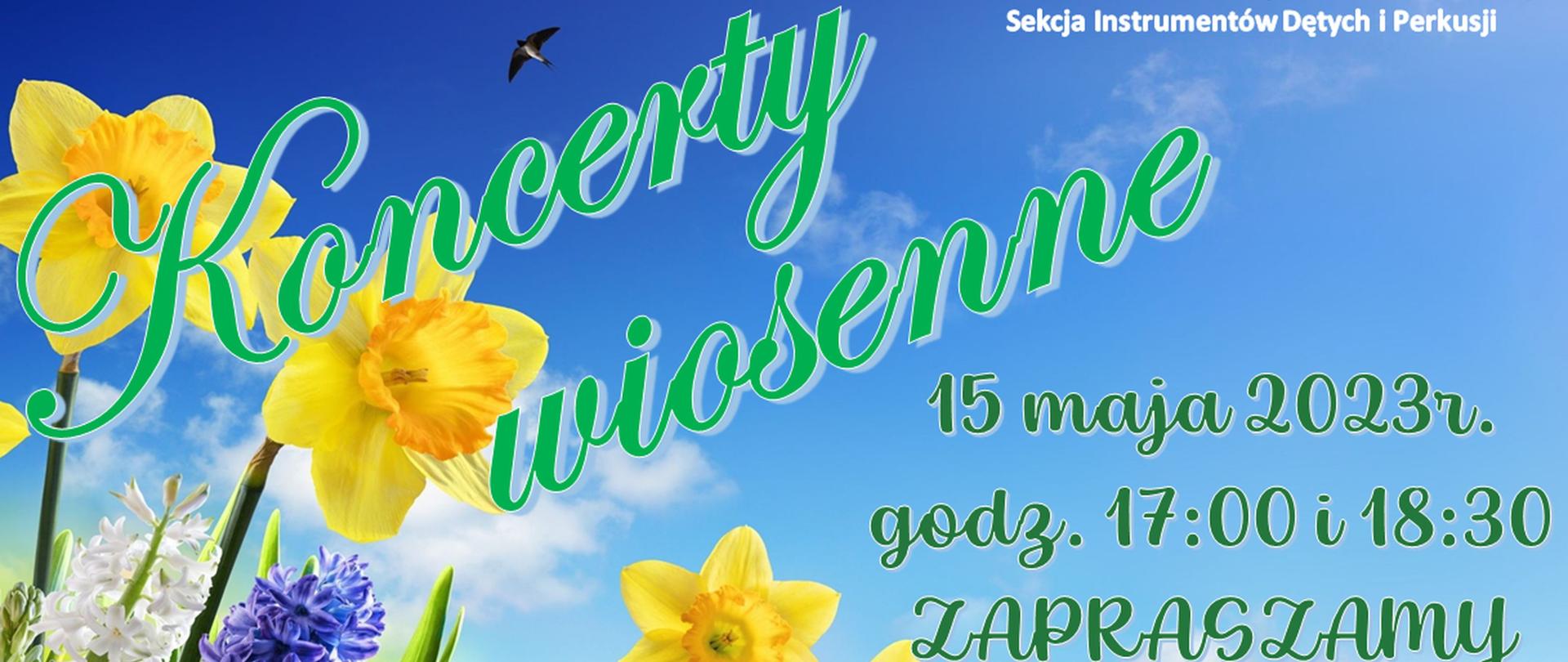 Grafika przestawia zielony napis koncerty wiosenne na tle koloru nieba, W dolnym prawym rogu bukiet wiosennych kwiatów. Po lewej stronie napis w kolorze ciemnozielonym informujący o koncercie: 15 maja 2023r. godz. 17:00 i 18:30 ZAPRASZAMY Aula PSM wstęp wolny. Na górze po lewej biały napis : Państwowa Szkoła Muzyczna I st. w Świdnicy Sekcja Instrumentów dętych i Perkusji.