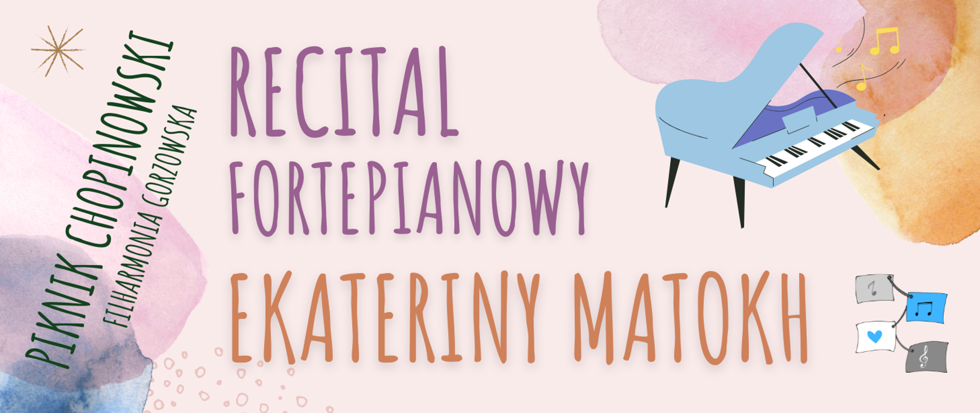 Grafika promująca recital fortepianowy Ekateriny Matokh podczas Pikniku Chopinowskiego w Filharmonii Gorzowskiej. Na jasnym tle z akwarelowymi plamami znajduje się napis „Recital fortepianowy Ekateriny Matokh”, po lewej stronie pionowy napis „Piknik Chopinowski Filharmonia Gorzowska”, a po prawej ilustracja błękitnego fortepianu z unoszącymi się nutami.