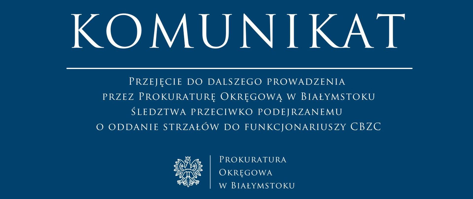 Przejęcie do dalszego prowadzenia przez Prokuraturę Okręgową w Białymstoku śledztwa przeciwko podejrzanemu o oddanie strzałów do funkcjonariuszy CBZC