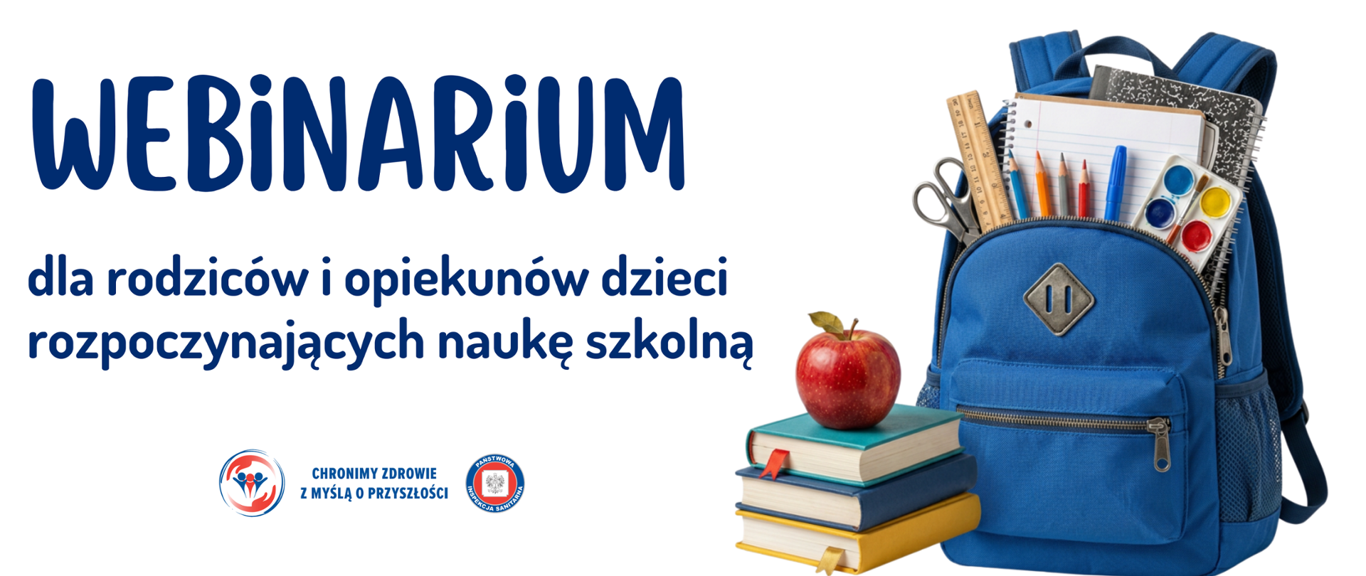 Grafika promująca webinar dla rodziców i opiekunów dzieci rozpoczynających naukę szkolną. Po lewej stronie znajduje się duży napis „WEBINARIUM” oraz informacja: „dla rodziców i opiekunów dzieci rozpoczynających naukę szkolną”. Po prawej stronie widoczny jest niebieski plecak szkolny z przyborami, m.in. zeszytami, ołówkami, linijką, nożyczkami i farbami, a obok niego stos książek z czerwonym jabłkiem. Na dole umieszczono logotypy i hasło „Chronimy zdrowie z myślą o przyszłości” oraz logo Państwowej Inspekcji Sanitarnej.