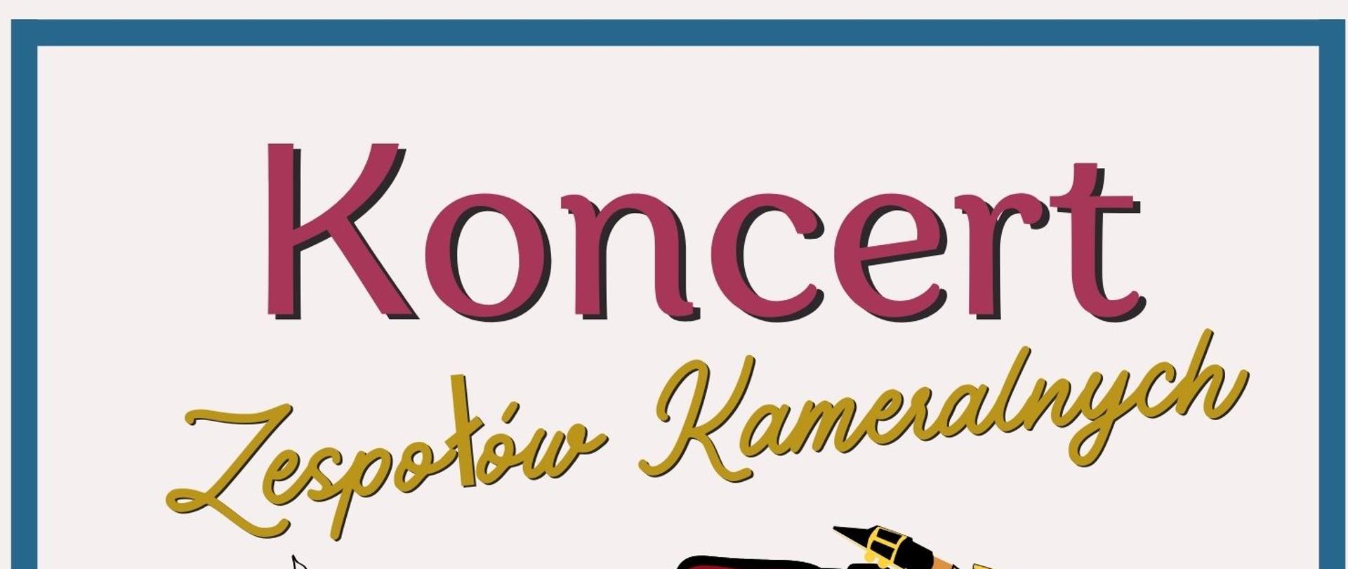 Plakat na jasnym tle w niebieskiej ramce. Na górze znajduje się nazwa wydarzenia: "Koncert Zespołów Kameralnych". Litery pierwszego wyrazu są w kolorze różowym, a pozostałych dwóch złotym. Na środku plakatu znajduje się grafika przedstawiająca kolorową kompozycję z różnych instrumentów. Na dole zamieszczone są informacje o miejscu, terminie i godzinie wydarzenia ("Sala Koncertowa PSM I st. w Pleszewie, 2 czerwca 2023 r. godz. 17.00"). 